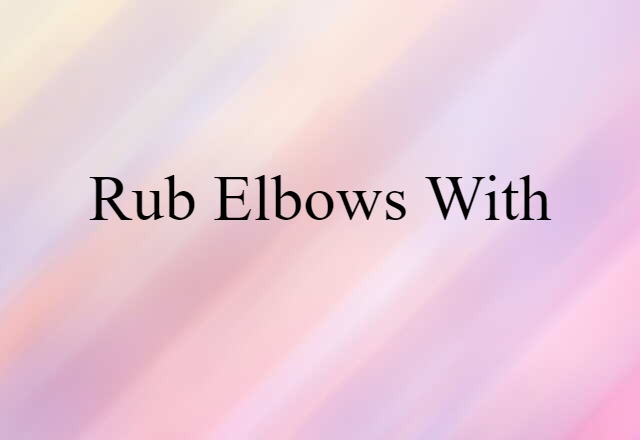 rub elbows with