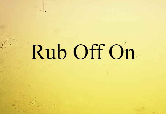 Rub Off On (noun) Definition, Meaning & Examples