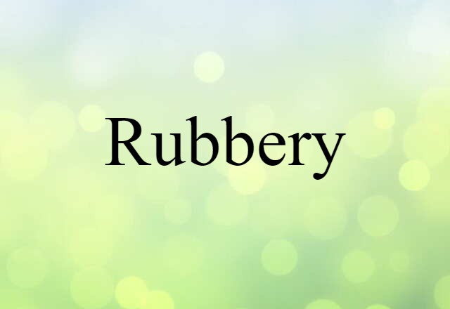 rubbery