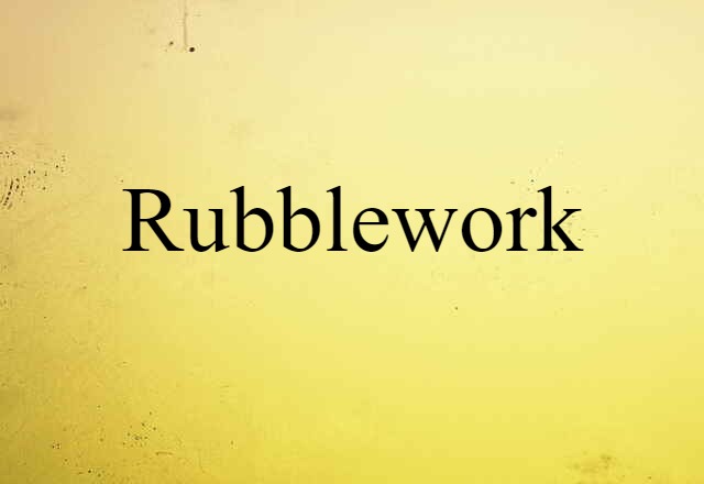 Rubblework (noun) Definition, Meaning & Examples