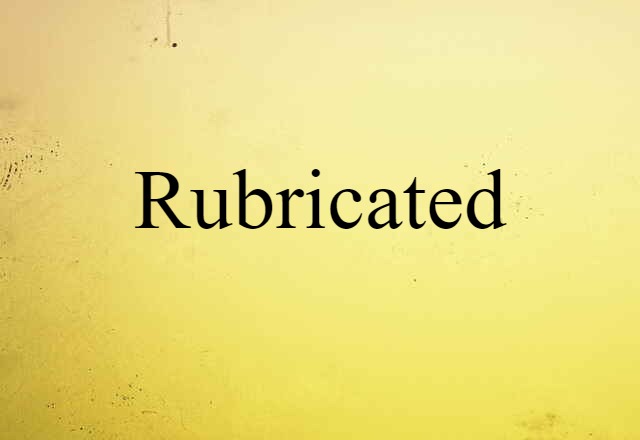 rubricated