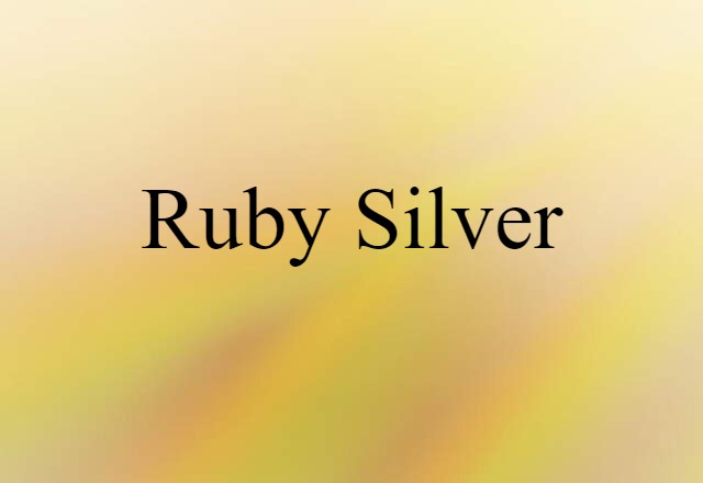 Ruby Silver (noun) Definition, Meaning & Examples