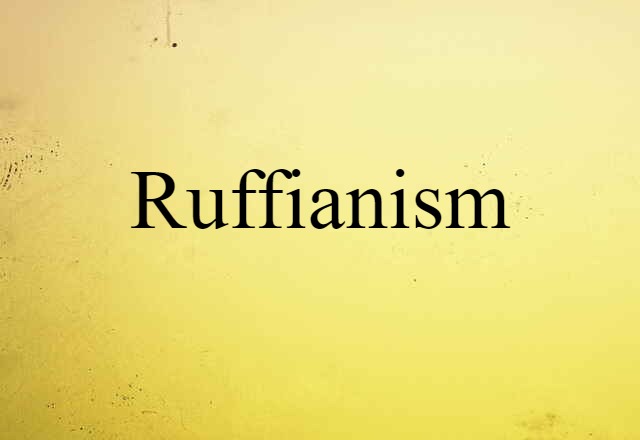 Ruffianism (noun) Definition, Meaning & Examples