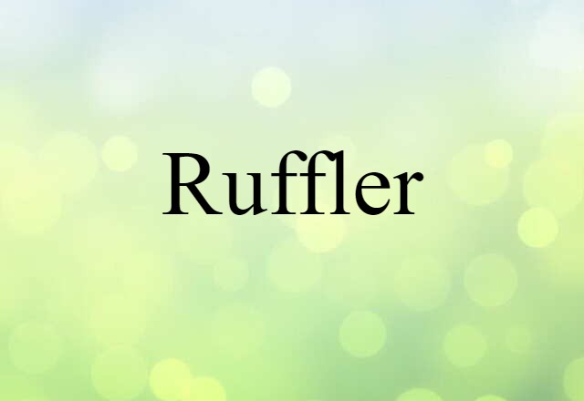 Ruffler (noun) Definition, Meaning & Examples