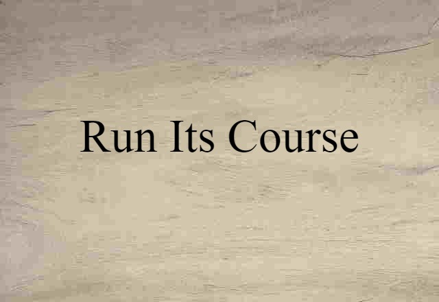 run its course