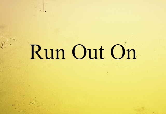 run out on