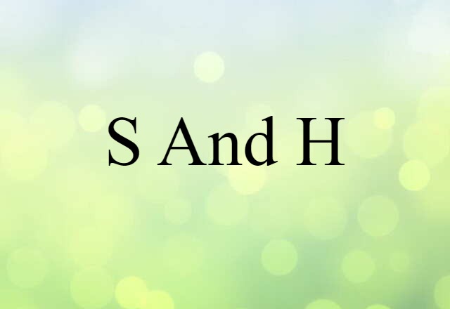 S and H