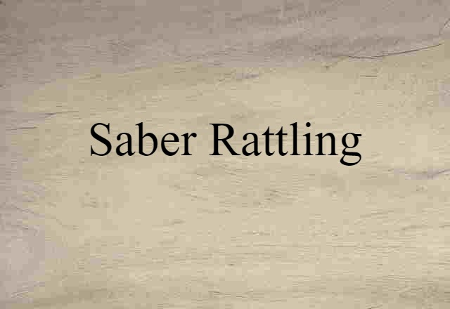 Saber Rattling (noun) Definition, Meaning & Examples