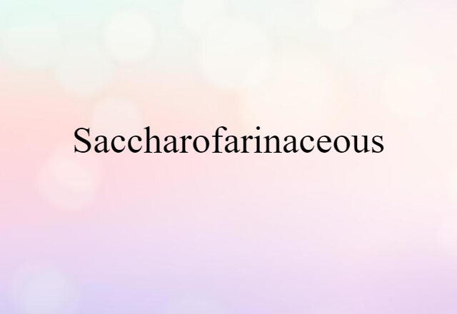 Saccharofarinaceous (noun) Definition, Meaning & Examples