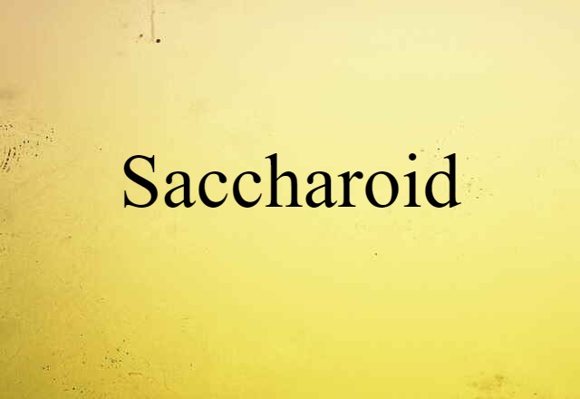 Saccharoid (noun) Definition, Meaning & Examples