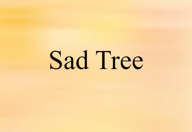 Sad Tree (noun) Definition, Meaning & Examples