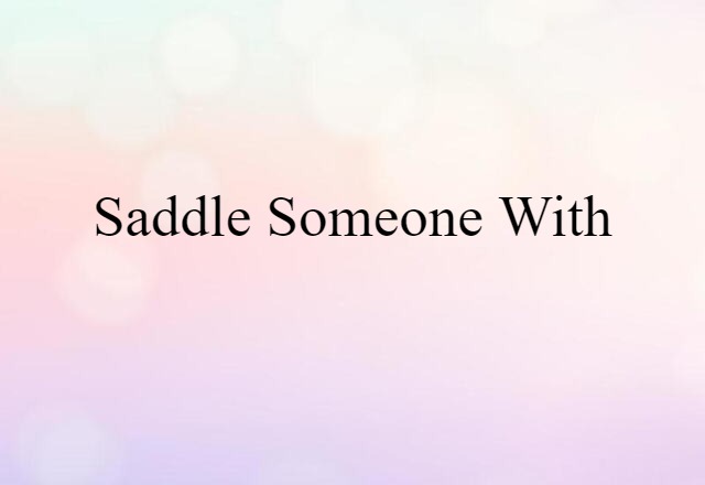 saddle someone with