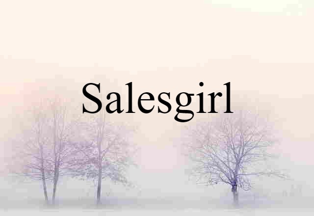 Salesgirl (noun) Definition, Meaning & Examples