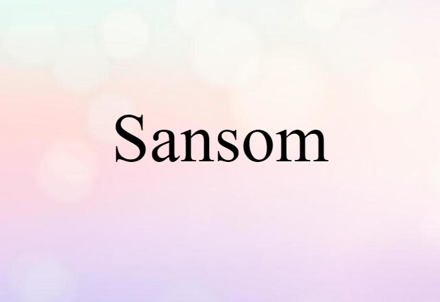 Sansom (noun) Definition, Meaning & Examples