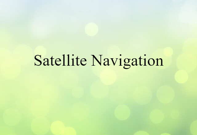 Satellite Navigation (noun) Definition, Meaning & Examples