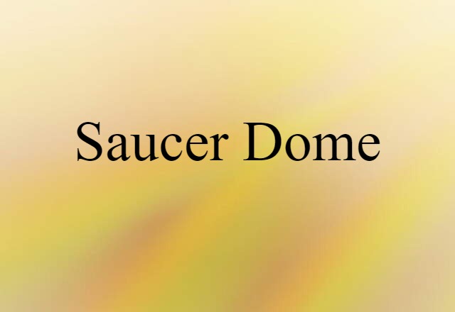 Saucer Dome (noun) Definition, Meaning & Examples