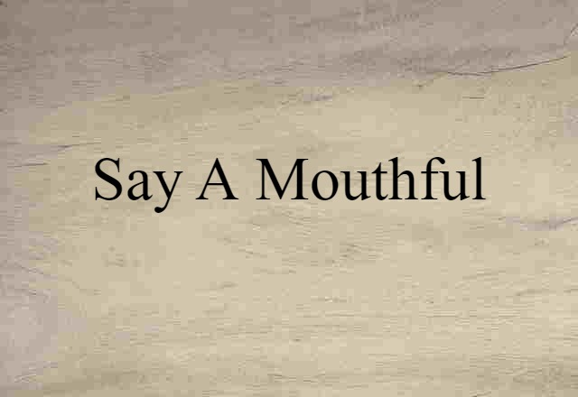 Say A Mouthful (noun) Definition, Meaning & Examples