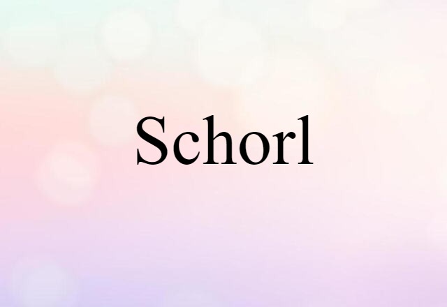 Schorl (noun) Definition, Meaning & Examples