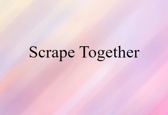 scrape together