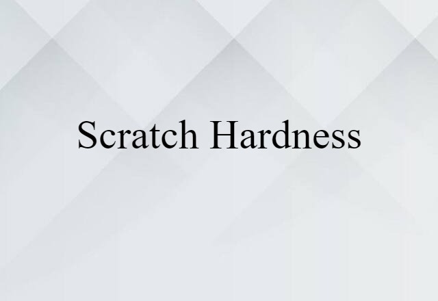 Scratch Hardness (noun) Definition, Meaning & Examples