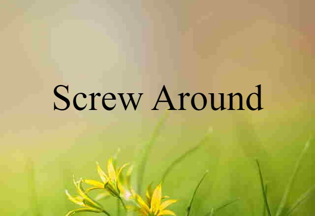 screw around