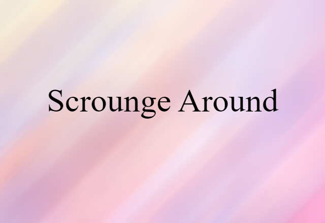 scrounge around