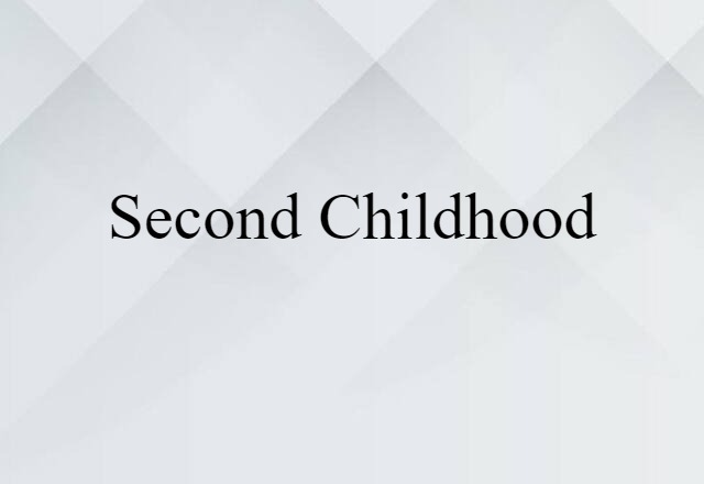 Second Childhood (noun) Definition, Meaning & Examples