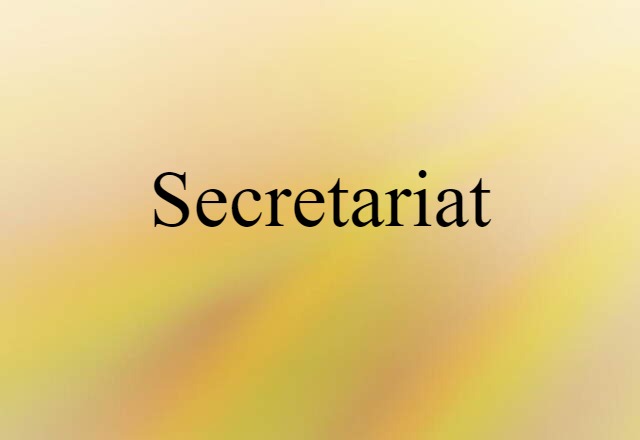 Secretariat (noun) Definition, Meaning & Examples