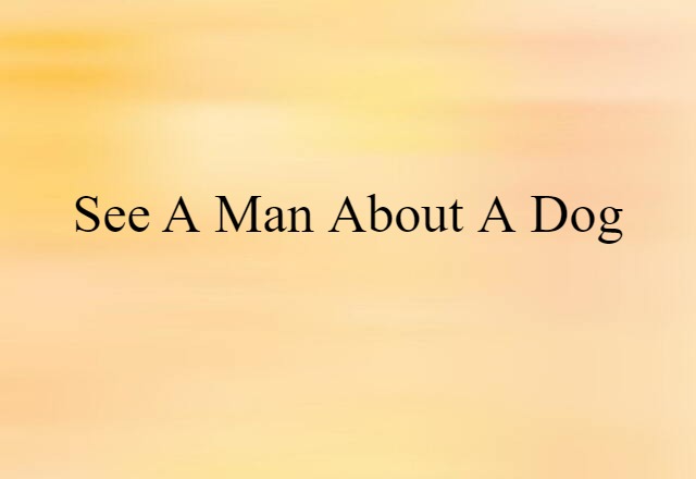 see a man about a dog