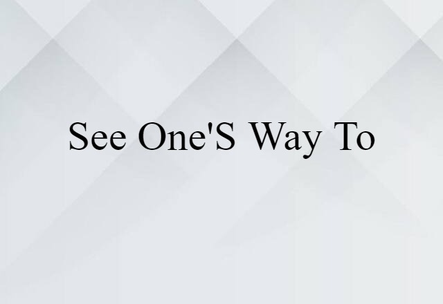 see one's way to