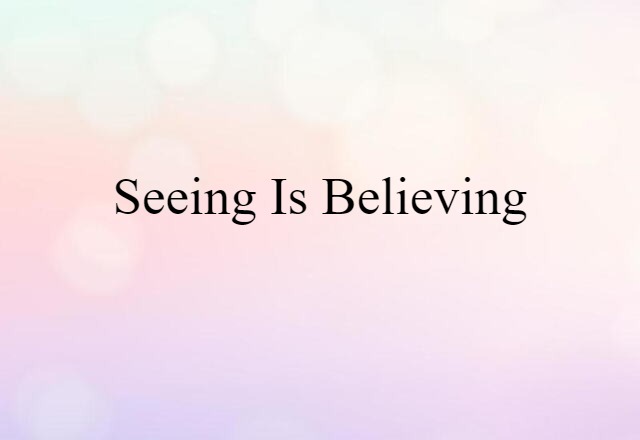 Seeing is believing