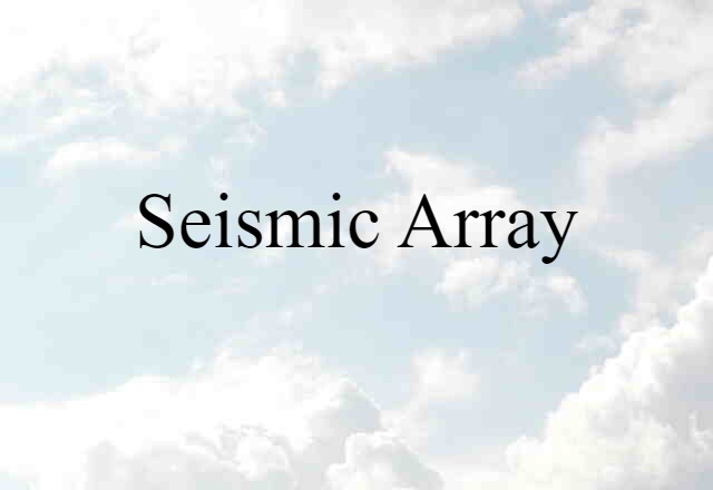 Seismic Array (noun) Definition, Meaning & Examples