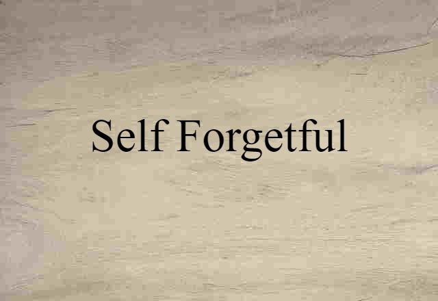 self-forgetful