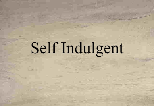 Self Indulgent (noun) Definition, Meaning & Examples