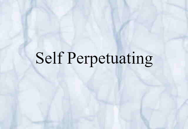 Self Perpetuating (noun) Definition, Meaning & Examples