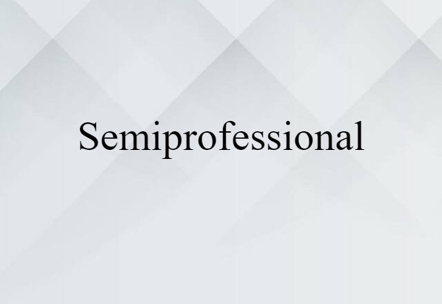 Semiprofessional (noun) Definition, Meaning & Examples