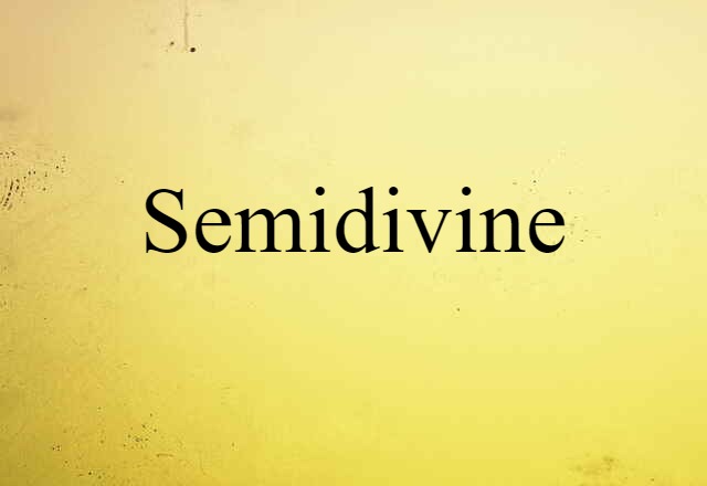 Semidivine (noun) Definition, Meaning & Examples