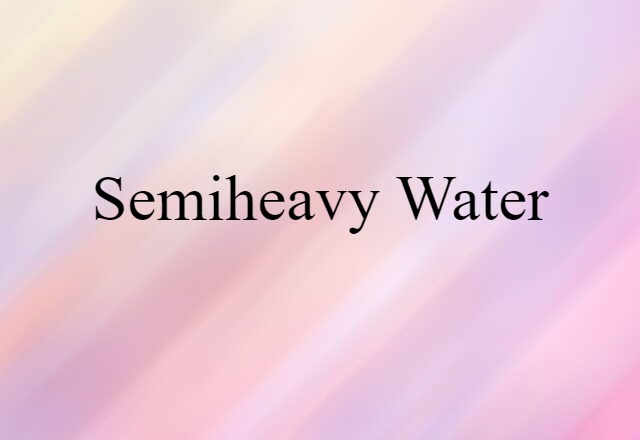 Semiheavy Water (noun) Definition, Meaning & Examples