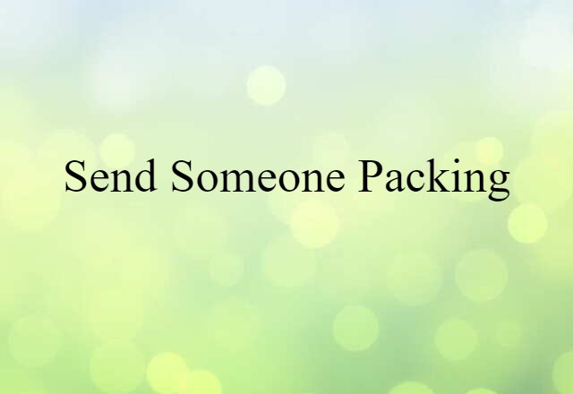 send someone packing