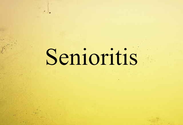 Senioritis (noun) Definition, Meaning & Examples