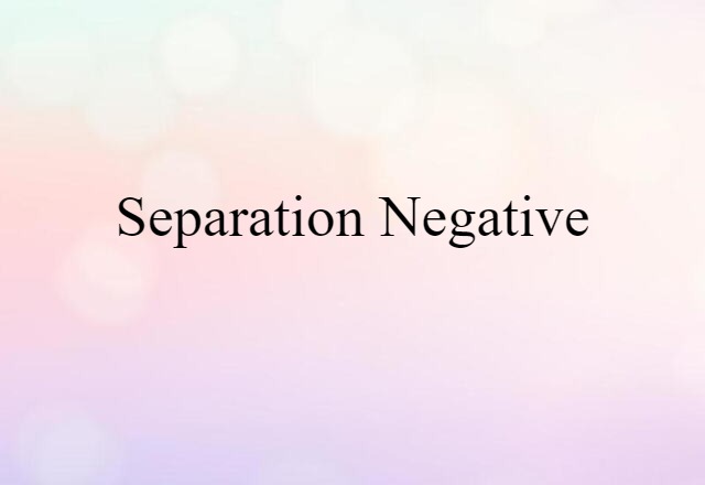 Separation Negative (noun) Definition, Meaning & Examples