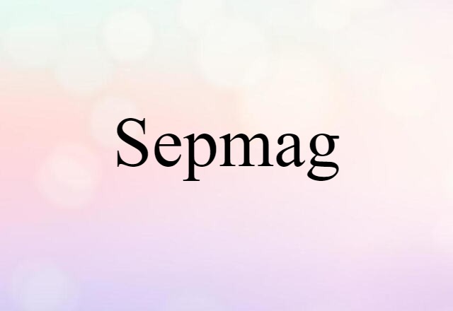 Sepmag (noun) Definition, Meaning & Examples