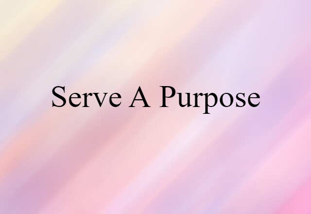 serve a purpose