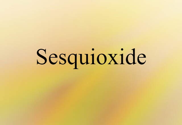 Sesquioxide (noun) Definition, Meaning & Examples