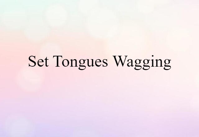 set tongues wagging