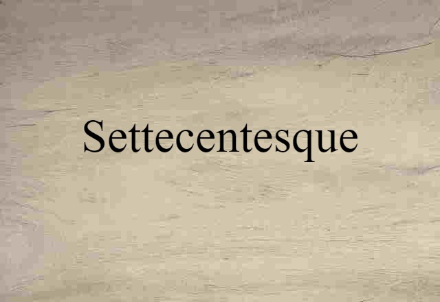 Settecentesque (noun) Definition, Meaning & Examples