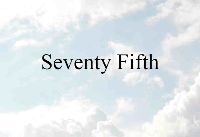 Seventy-fifth (noun) Definition, Meaning & Examples