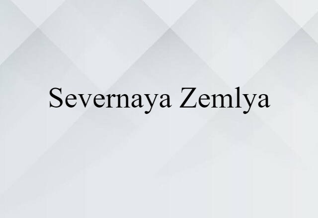 Severnaya Zemlya (noun) Definition, Meaning & Examples