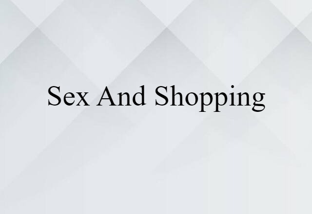 sex and shopping