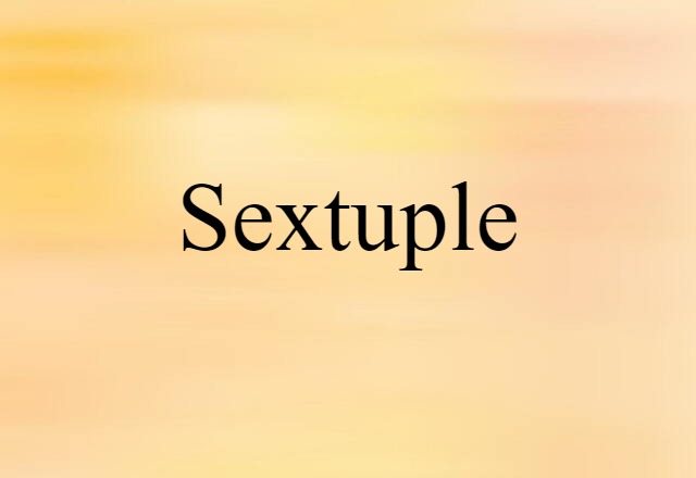 Sextuple (noun) Definition, Meaning & Examples